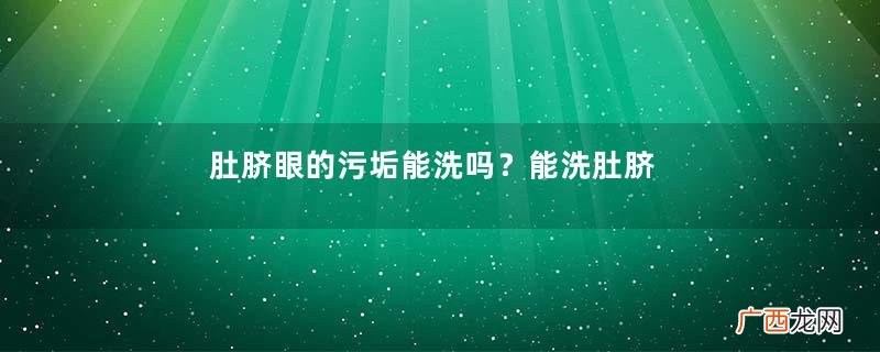 肚脐眼的污垢能洗吗？能洗肚脐眼的污垢吗？
