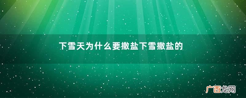下雪天为什么要撒盐下雪撒盐的原理