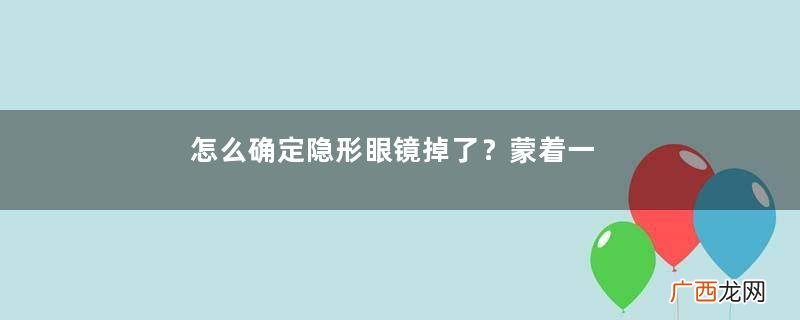 怎么确定隐形眼镜掉了？蒙着一边眼睛测视力