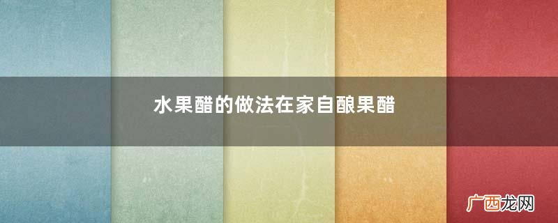水果醋的做法在家自酿果醋