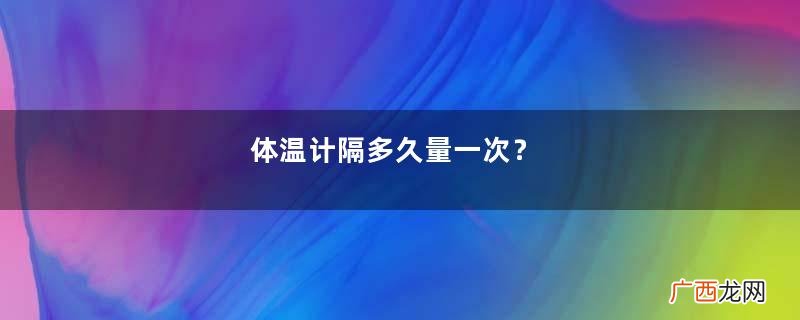 体温计隔多久量一次？