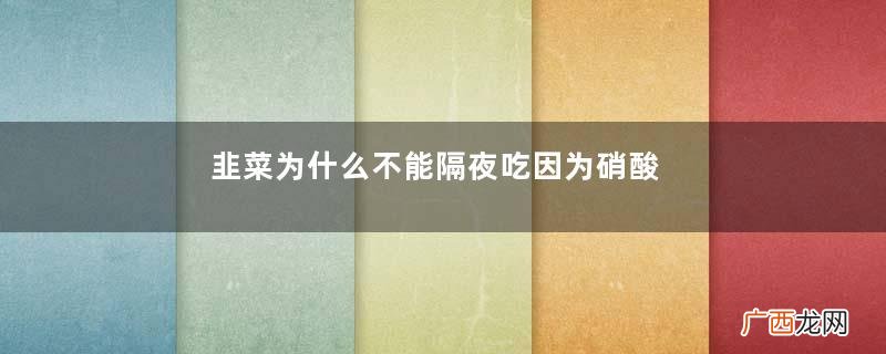韭菜为什么不能隔夜吃因为硝酸盐