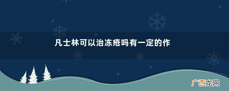 凡士林可以治冻疮吗有一定的作用
