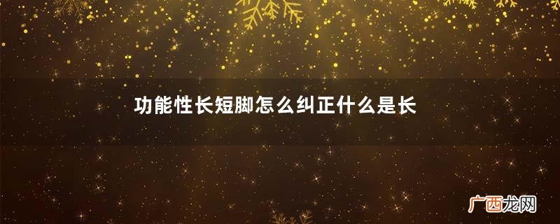 功能性长短脚怎么纠正什么是长短腿