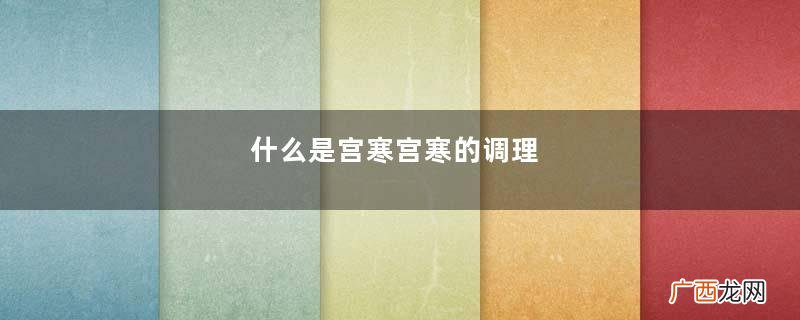 什么是宫寒宫寒的调理