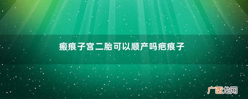瘢痕子宫二胎可以顺产吗疤痕子宫二胎厚度标准