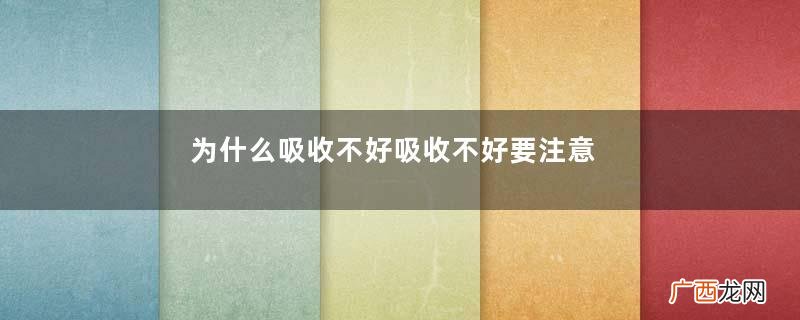 为什么吸收不好吸收不好要注意什么