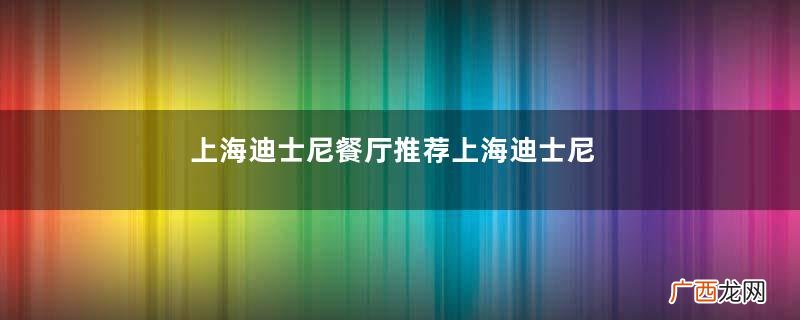 上海迪士尼餐厅推荐上海迪士尼吃饭攻略