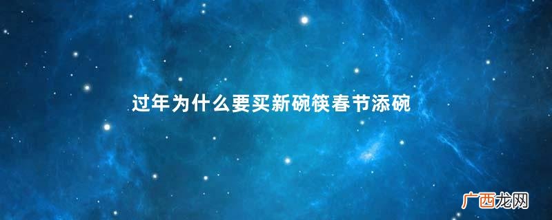 过年为什么要买新碗筷春节添碗要几个