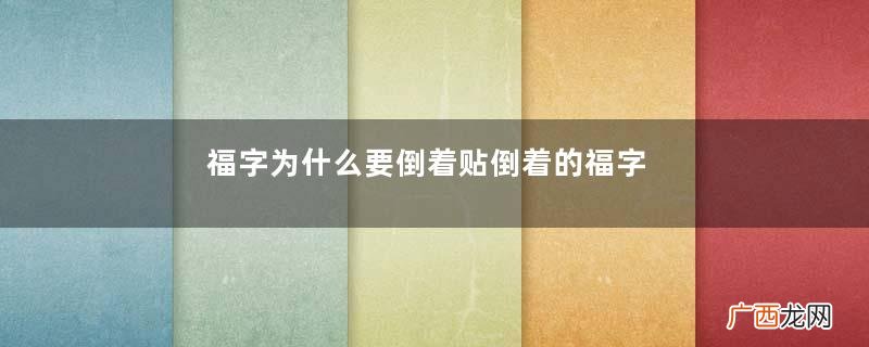 福字为什么要倒着贴倒着的福字寓意是什么