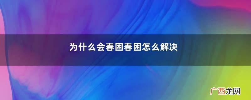 为什么会春困春困怎么解决