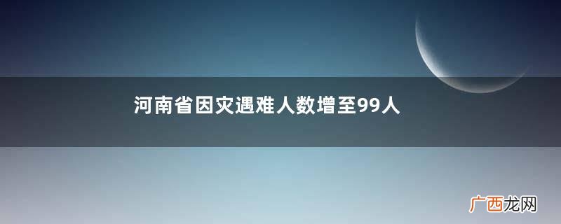 河南省因灾遇难人数增至99人降雨量怎么检测的