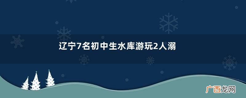 辽宁7名初中生水库游玩2人溺亡游泳时腿抽筋了应该怎么办