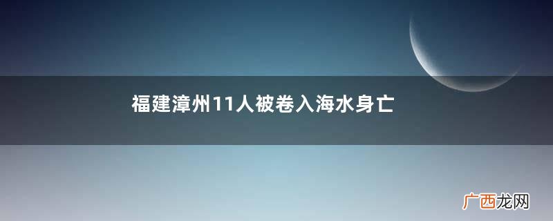 福建漳州11人被卷入海水身亡海边玩要注意什么