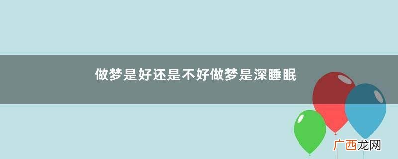 做梦是好还是不好做梦是深睡眠状态吗