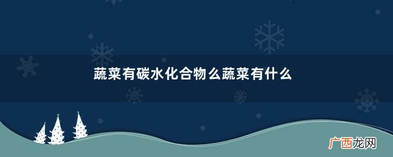 蔬菜有碳水化合物么蔬菜有什么营养价值