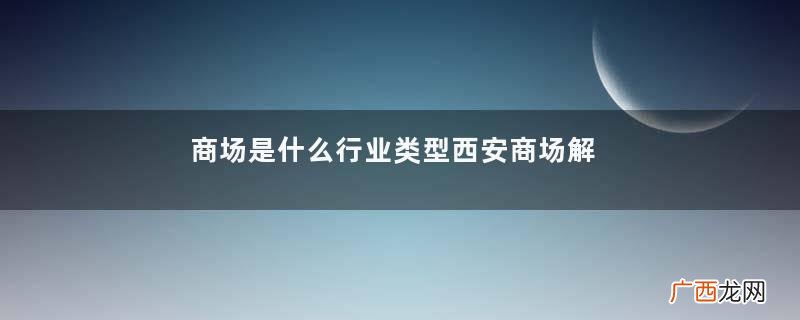 商场是什么行业类型西安商场解封市民排30米长队买衣服