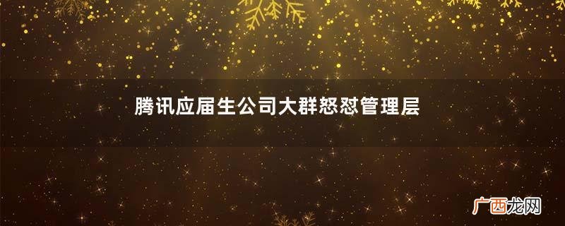 腾讯应届生公司大群怒怼管理层加班文化为何屡禁不止