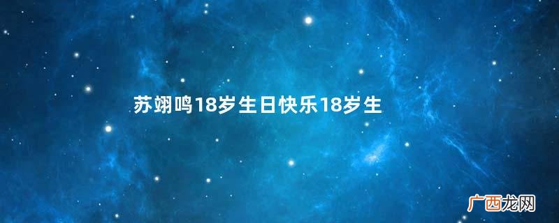 苏翊鸣18岁生日快乐18岁生日怎么过比较有意义