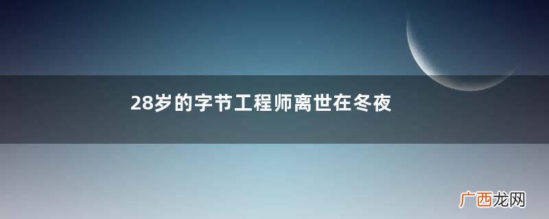 28岁的字节工程师离世在冬夜工程师是做什么工作的