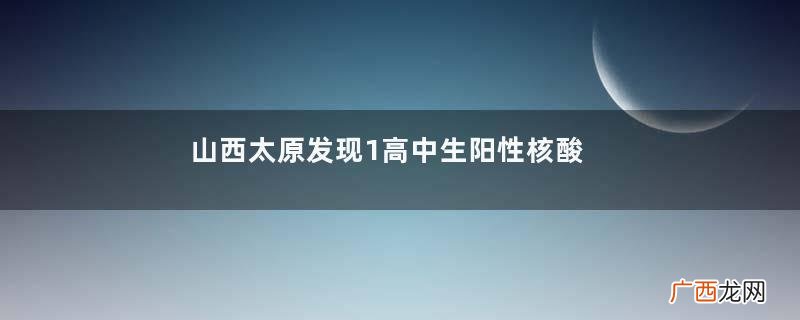 山西太原发现1高中生阳性核酸检测对潜伏期有用吗