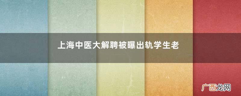 上海中医大解聘被曝出轨学生老师出轨是犯法行为吗