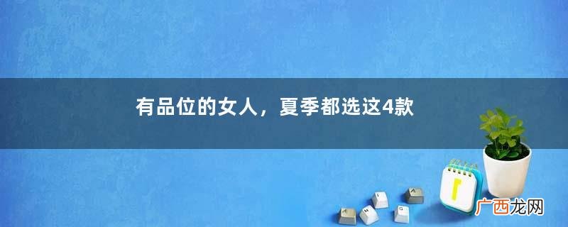 有品位的女人，夏季都选这4款连衣裙，每一款都显瘦显高太美了