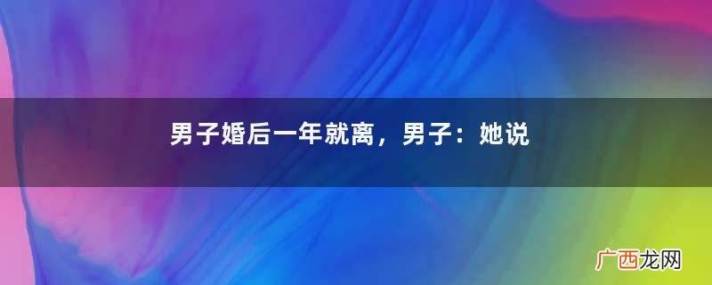 男子婚后一年就离，男子：她说我有问题，女人：他从来没有碰过我