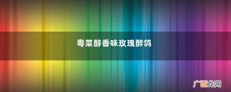 粤菜醇香味玫瑰醉鸽