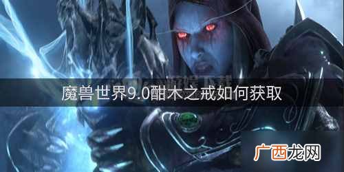 魔兽世界9.0酣木之戒怎么获得 酣木之戒获得方法分享最新