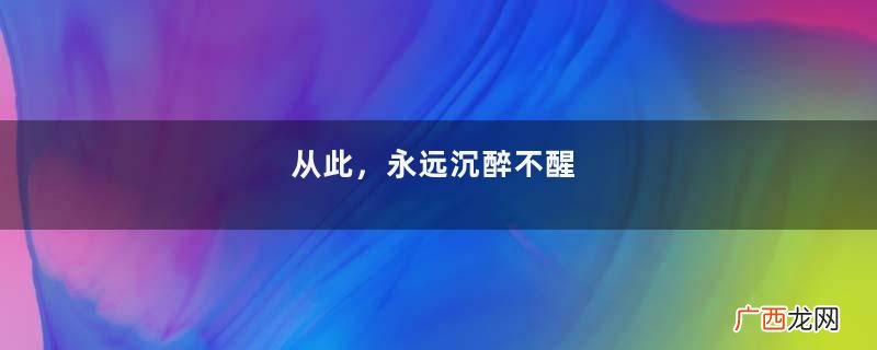 从此，永远沉醉不醒