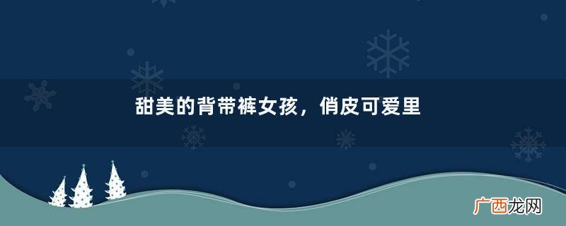 甜美的背带裤女孩，俏皮可爱里带着几分小性感