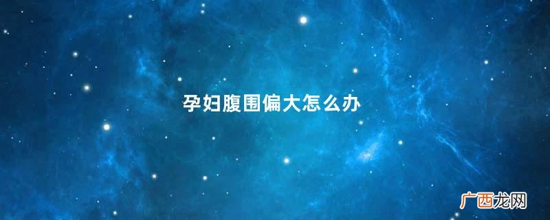 孕妇腹围偏大怎么办