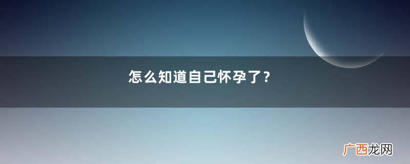 怎么知道自己怀孕了？
