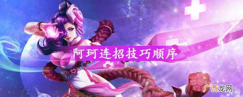 王者荣耀阿珂最新连招口诀是什么？ 王者荣耀阿珂连招技巧顺序