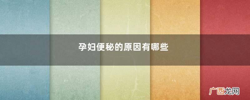 孕妇便秘的原因有哪些