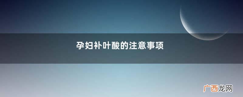 孕妇补叶酸的注意事项