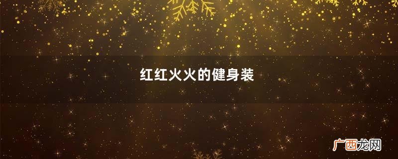 红红火火的健身装,个性张扬穿搭秀