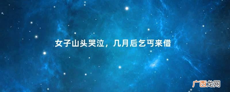 女子山头哭泣，几月后乞丐来借宿，长那么像一起吧！