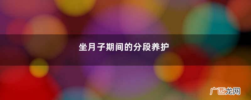 坐月子期间的分段养护