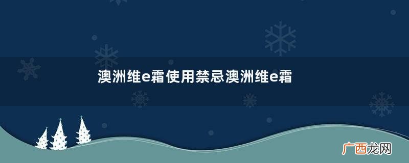 澳洲维e霜使用禁忌澳洲维e霜使用方法