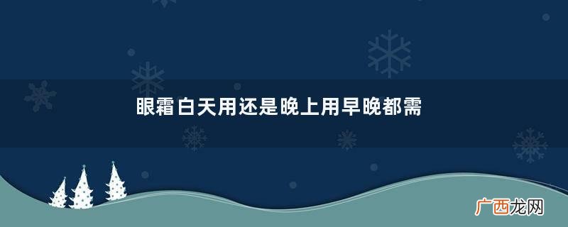 眼霜白天用还是晚上用早晚都需要使用