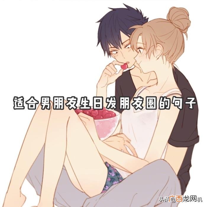 适合男朋友生日发朋友圈的句子 男朋友生日简短朋友圈