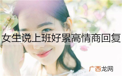 女生说上班好累高情商回复都有哪些？