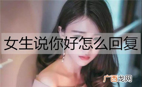 女生说你好怎么回复？女生说你好的高情商回复
