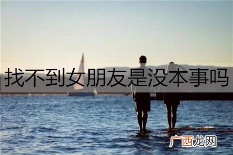 找不到女朋友是没本事吗?这样想你才真没用