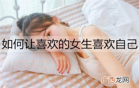 如何让喜欢的女生喜欢自己?试试这个方法