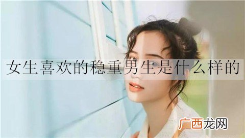 女生喜欢的稳重男生是什么样的？