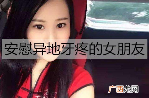 怎么安慰异地牙疼的女朋友？安慰异地牙疼的女朋友的话