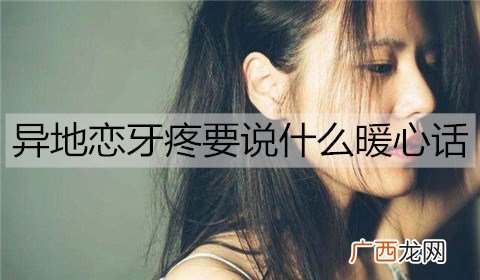 异地恋牙疼要说什么暖心话能安慰对方？